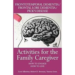 Activities for the Family Caregiver: Frontal Temporal Dementia / Frontal Lobe Dementia / Pick's Disease: How to Engage / How to Live, Paperback - Scot imagine