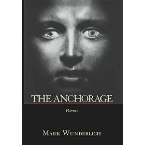 The Anchorage: Poems, Hardcover - Mark Wunderlich imagine