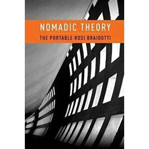 Nomadic Theory: The Portable Rosi Braidotti - Rosi Braidotti imagine