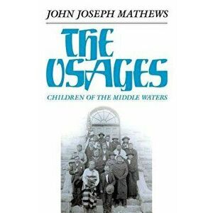 The Osages: Children of the Middle Waters, Paperback - John Joseph Mathews imagine