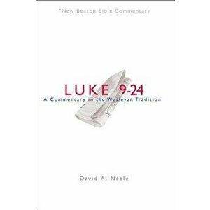 Nbbc, Luke 9-24: A Commentary in the Wesleyan Tradition, Paperback - David A. Neale imagine