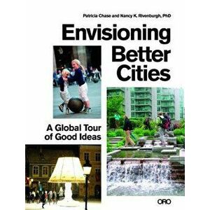 Envisioning Better Cities: A Global Tour of Good Ideas, Paperback - Patricia Chase imagine