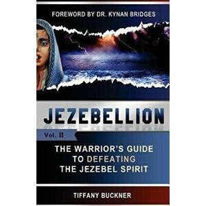 Jezebellion: The Warrior's Guide to Defeating the Jezebel Spirit, Paperback - Tiffany Buckner imagine