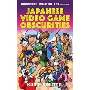 Hardcore Gaming 101 Presents: Japanese Video Game Obscurities, Hardcover - Kurt Kalata imagine
