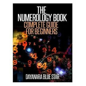 The Numerology Book: Complete Guide for Beginners, Paperback - Dayanara Blue Star imagine