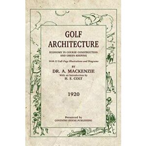 Golf Architecture: Economy in Course Construction and Green-Keeping, Paperback - H. S. Colt imagine