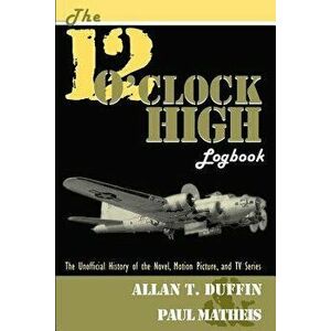 The 12 O'Clock High Logbook, Paperback - Allan T. Duffin imagine