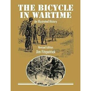 The Bicycle in Wartime: An Illustrated History - Revised Edition, Paperback - Jim Fitzpatrick imagine