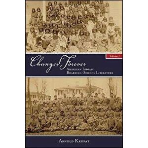 Changed Forever, Volume I: American Indian Boarding-School Literature, Paperback - Arnold Krupat imagine