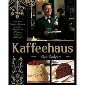 Kaffeehaus: Exquisite Desserts from the Classic Cafes of Vienna, Budapest, and Prague, Paperback - Rick Rodgers imagine