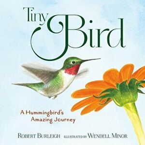 Tiny Bird: A Hummingbird's Amazing Journey, Hardcover - Robert Burleigh imagine