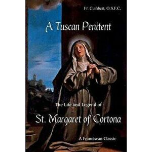 A Tuscan Penitent: The Life and Legend of St. Margaret of Cortona - Fr Cuthbert Hess imagine
