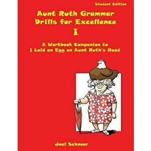 Aunt Ruth Grammar Drills for Excellence I: A Workbook Companion to I Laid an Egg on Aunt Ruth's Head, Paperback - Joel F. Schnoor imagine