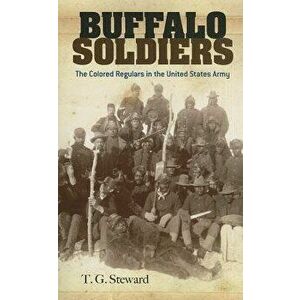 Buffalo Soldiers: The Colored Regulars in the United States Army, Paperback - T. G. Steward imagine