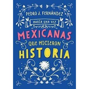 Había una Vez...Mexicanas Que Hicieron Historia, Paperback - Fa Orozco imagine
