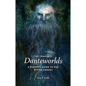The Complete Danteworlds: A Reader's Guide to the Divine Comedy - Guy P. Raffa imagine