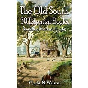 The Old South: 50 Essential Books, Paperback - Clyde N. Wilson imagine