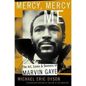 Mercy, Mercy, Me: The Art, Loves and Demons of Marvin Gaye, Paperback - Michael Eric Dyson imagine