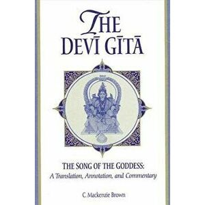 The Devi Gita: The Song of the Goddess: A Translation, Annotation, and Commentary, Paperback - C. MacKenzie Brown imagine