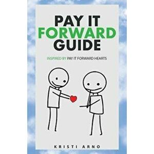Pay It Forward Guide: Inspired by Pay It Forward Hearts, Paperback - Kristi Arno imagine