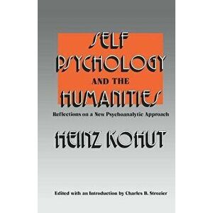 Self Psychology and the Humanities: Reflections on a New Psychoanalytic Approach, Paperback - Heinz Kohut imagine