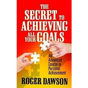 The Secret to Achieving All Your Goals: An Advanced Course in Personal Achievement, Paperback - Roger Dawson imagine