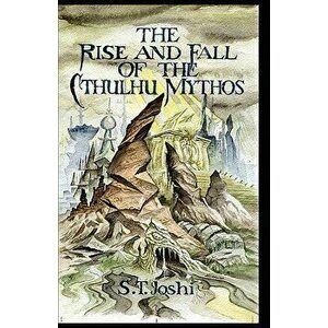 The Rise and Fall of the Cthulhu Mythos, Hardcover - S. T. Joshi imagine