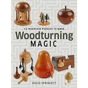Woodturning Magic: 12 Ingenious Puzzles to Make, Paperback - David Springett imagine