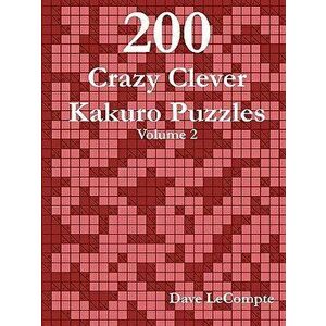 200 Crazy Clever Kakuro Puzzles - Volume 2 - Dave LeCompte imagine