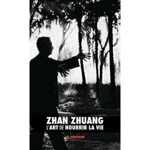 Zhan Zhuang: L'Art de Nourrir La Vie, Hardcover - Dr Yong Nian Yu imagine