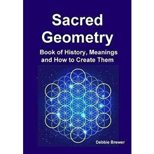 Sacred Geometry Book of History, Meanings and How to Create Them, Paperback - Debbie Brewer imagine
