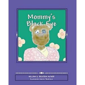 Mommy's Black Eye: Exploring Domestic Violence, Paperback - William G. Bentrim imagine