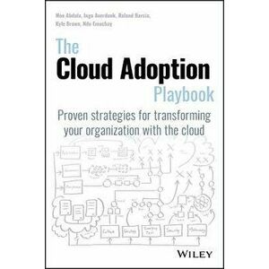 The Cloud Adoption Playbook: Proven Strategies for Transforming Your Organization with the Cloud, Paperback - Moe Abdula imagine