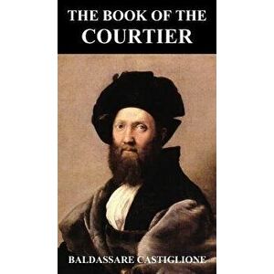 The Book of the Courtier, Hardcover - Baldesar Castiglione imagine