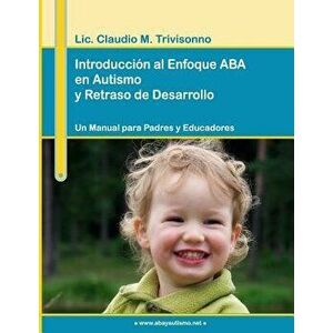 Introduccion Al Enfoque ABA En Autismo y Retraso de Desarrollo. Un Manual Para Padres y Educadores., Paperback - Claudio Trivisonno imagine