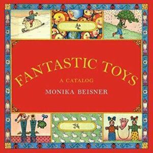 Fantastic Toys: A Catalog, Hardcover - Monika Beisner imagine