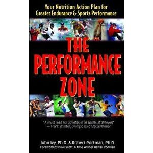 The Performance Zone: Your Nutrition Action Plan for Greater Endurance & Sports Performance, Paperback - John Ivy imagine