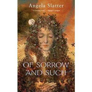 Of Sorrow and Such, Paperback - Angela Slatter imagine