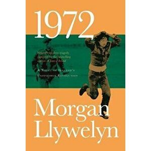 1972: A Novel of Ireland's Unfinished Revolution - Morgan Llywelyn imagine