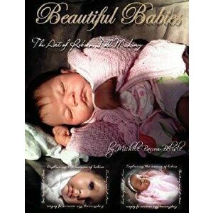 Beautiful Babies: The Art of Reborn Doll Making, Paperback - Michele Barrow-Belisle imagine