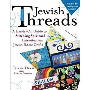 Jewish Threads: A Hands-On Guide to Stitching Spiritual Intention Into Jewish Fabric Crafts, Paperback - Diana Drew imagine