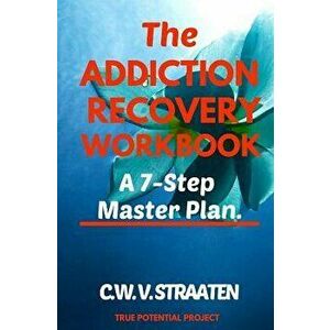 The Addiction Recovery Workbook: A 7-Step Master Plan To Take Back Control Of Your Life, Paperback - C. W. V. Straaten imagine