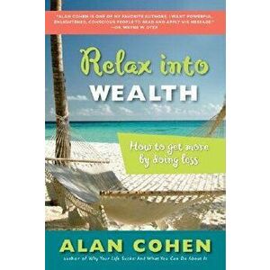 Relax Into Wealth: How to Get More by Doing Less, Paperback - Alan Cohen imagine