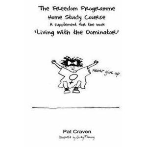 The Freedom Programme Home Study Course: A Supplement for the Book Living with the Dominator - Pat Craven imagine