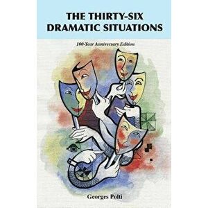 The Thirty-Six Dramatic Situations: The 100-Year Anniversary Edition, Paperback - Georges Polti imagine