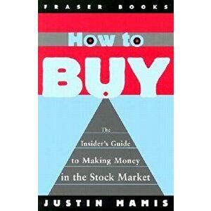 How to Buy: The Insider's Guide to Making Money in the Stock Market, Paperback - Justin Mamis imagine