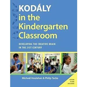 Kodaly in the Kindergarten Classroom: Developing the Creative Brain in the 21st Century, Paperback - Micheal Houlahan imagine