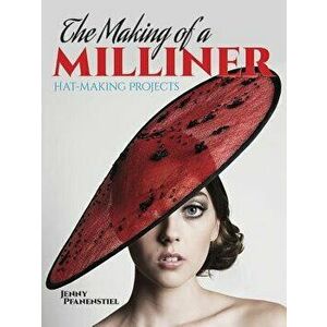 The Making of a Milliner: Hat-Making Projects, Paperback - Jenny Pfanenstiel imagine