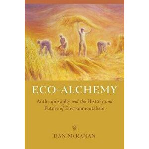 Eco-Alchemy: Anthroposophy and the History and Future of Environmentalism - Dan McKanan imagine