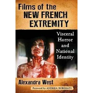 Films of the New French Extremity: Visceral Horror and National Identity, Paperback - Alexandra West imagine
